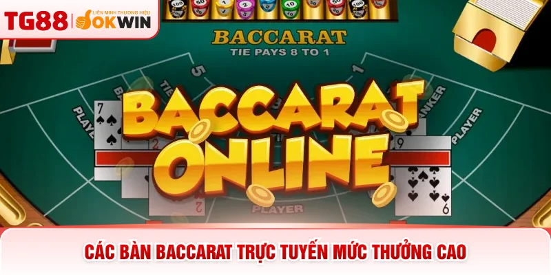 Các bàn baccarat trực tuyến mức thưởng cao