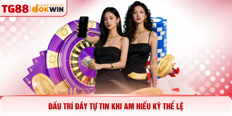 Đấu trí đầy tự tin khi am hiểu kỹ thể lệ