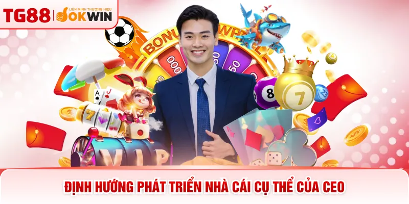 Định hướng phát triển nhà cái cụ thể của CEO