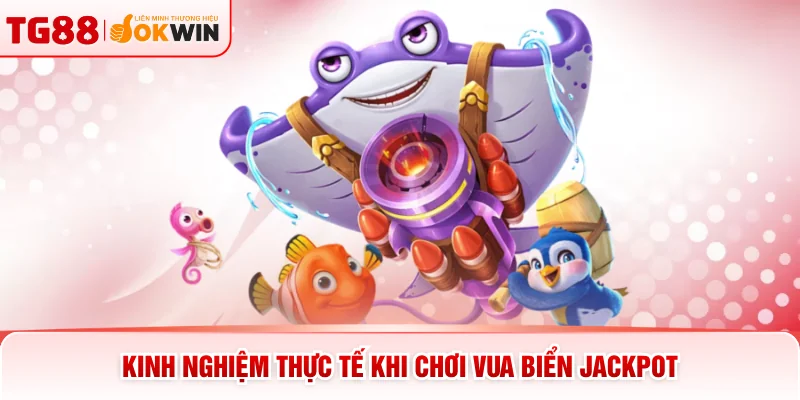 Kinh nghiệm thực tế khi chơi Vua Biển jackpot