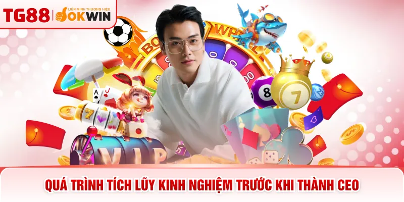 Quá trình tích lũy kinh nghiệm trước khi thành CEO