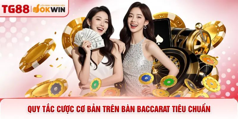 Quy tắc cược cơ bản trên bàn baccarat tiêu chuẩn