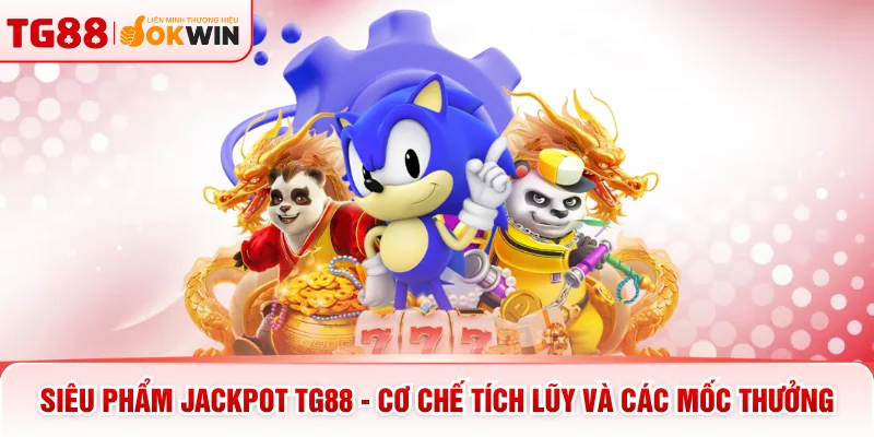 Siêu Phẩm Jackpot TG88 - Cơ Chế Tích Lũy Và Các Mốc Thưởng