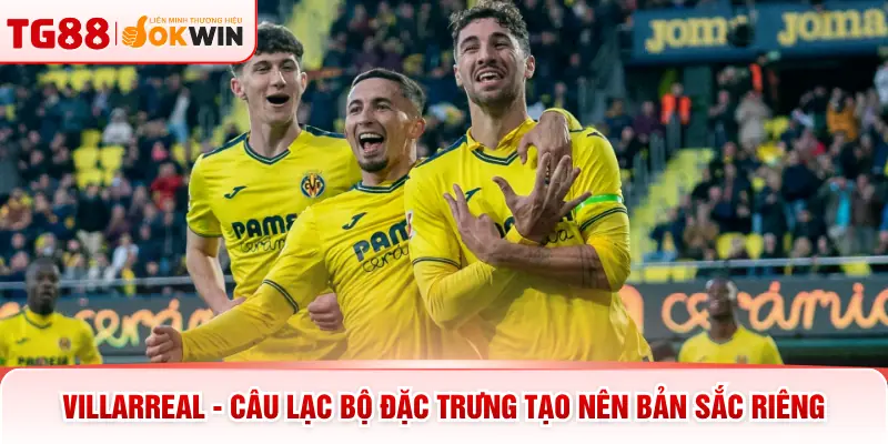 Villarreal - Câu Lạc Bộ Đặc Trưng Tạo Nên Bản Sắc Riêng